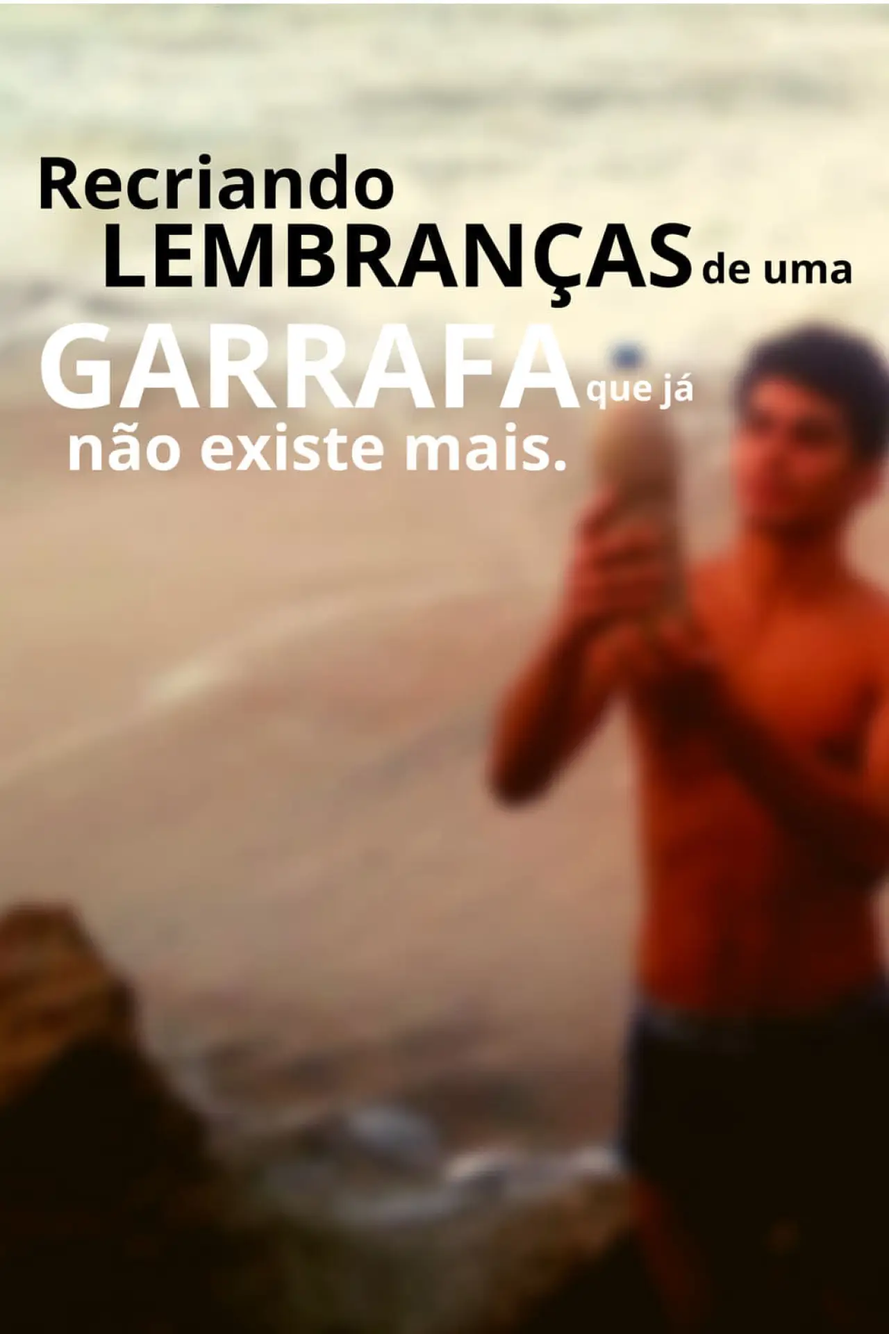 Plakat filmowy "Recriando Lembranças De Uma Garrafa Que Já Não Existe Mais"