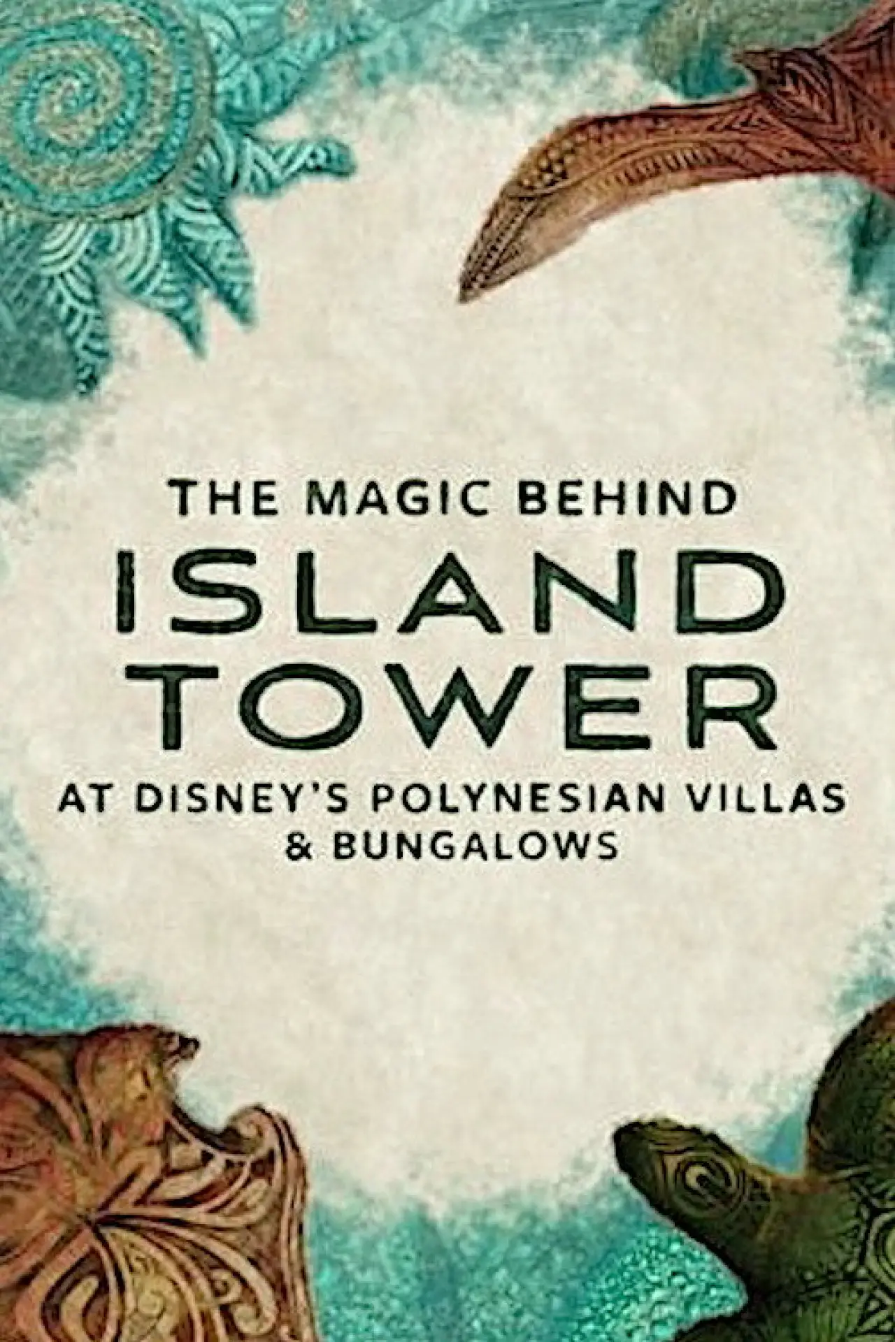 Plakat filmowy "The Magic Behind Island Tower At Disney’s Polynesian Villas & Bungalows"