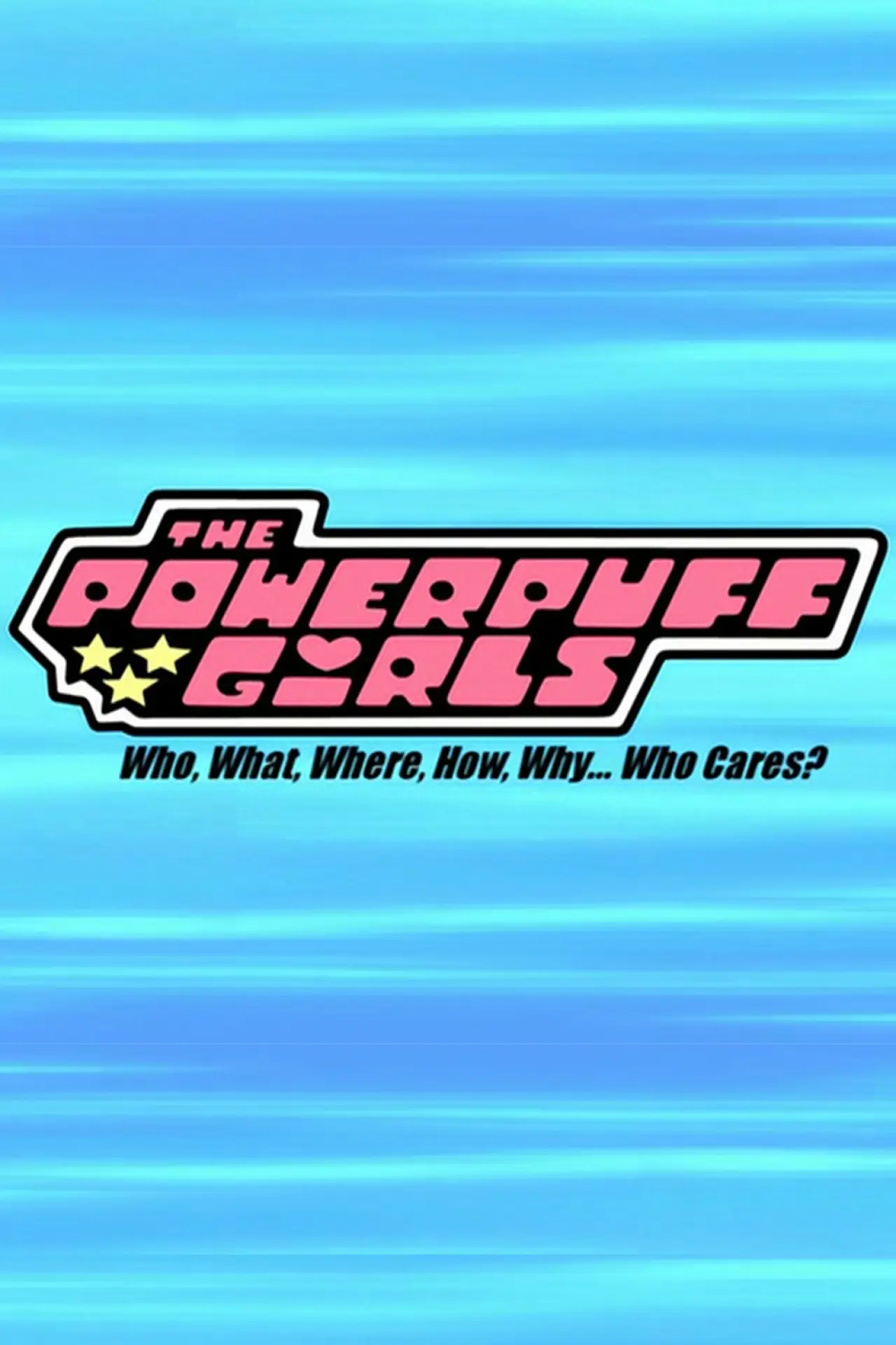 Plakat filmowy "The Powerpuff Girls: Who, What, Where, How, Why... Who Cares?"