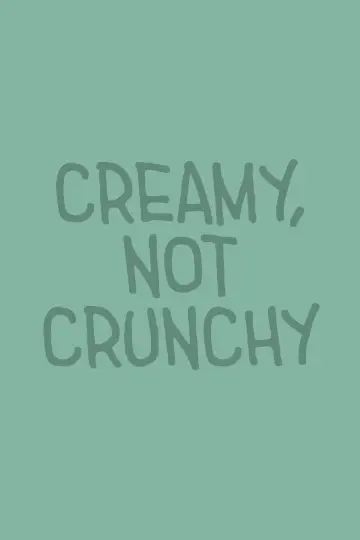 Creamy, Not Crunchy