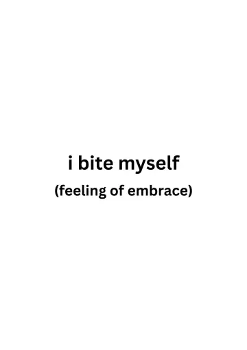 i bite myself (feeling of embrace)