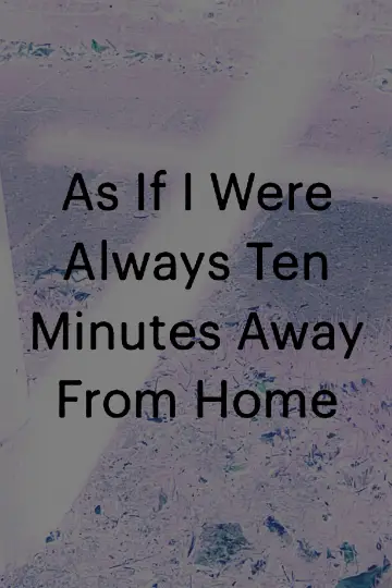Plakat do filmu "As If I Were Always Ten Minutes Away From Home" #544934