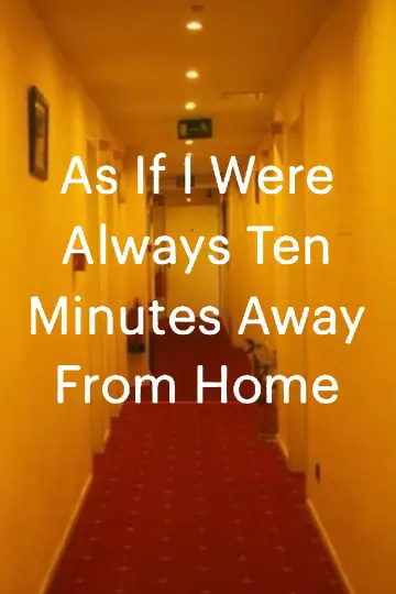 Plakat do filmu "As If I Were Always Ten Minutes Away From Home" #544935