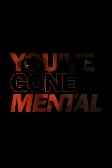 YOU’VE GONE MENTAL