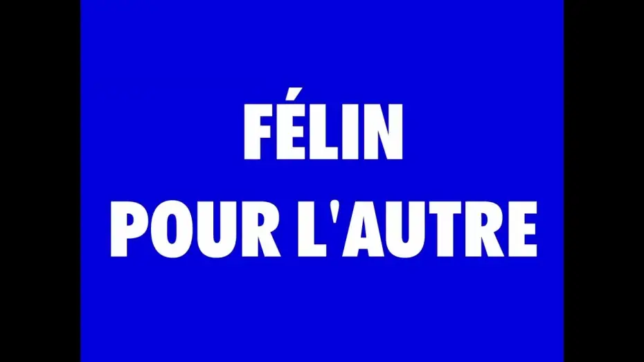 Wideo do filmu FÉLIN POUR L'AUTRE — FÉLIN POUR L'AUTRE