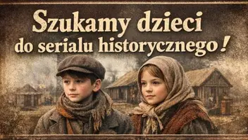 Szukamy dzieci do serialu historycznego!